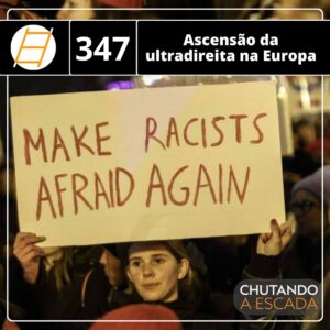 Chute 347 – Ascensão da ultradireita na Europa